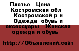 Платье › Цена ­ 800 - Костромская обл., Костромской р-н Одежда, обувь и аксессуары » Женская одежда и обувь   